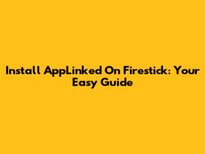 Install AppLinked On Firestick: Your Easy Guide