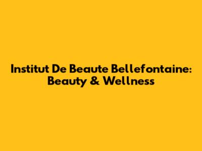 Institut De Beaute Bellefontaine: Beauty & Wellness