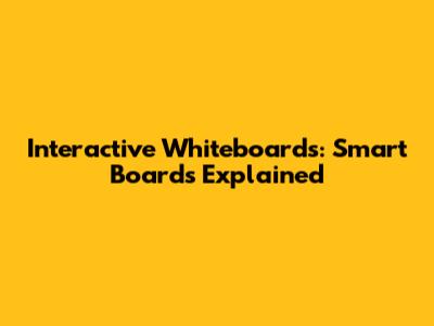 Interactive Whiteboards: Smart Boards Explained