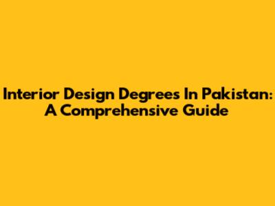 Interior Design Degrees In Pakistan: A Comprehensive Guide