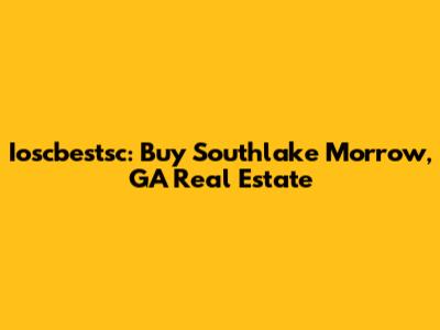 Ioscbestsc: Buy Southlake Morrow, GA Real Estate