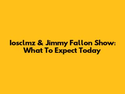 Iosclmz & Jimmy Fallon Show: What To Expect Today