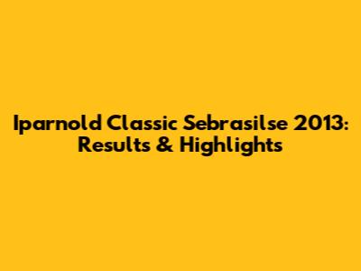 Iparnold Classic Sebrasilse 2013: Results & Highlights