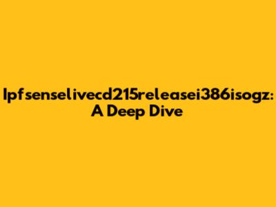 Ipfsenselivecd215releasei386isogz: A Deep Dive