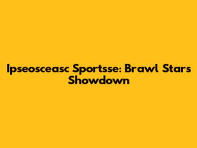Ipseosceasc Sportsse: Brawl Stars Showdown