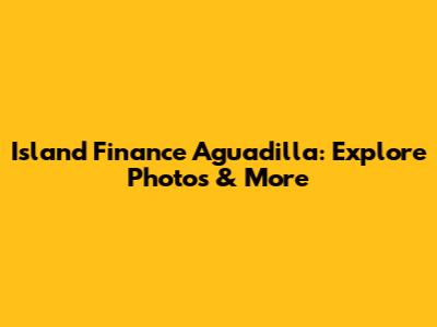 Island Finance Aguadilla: Explore Photos & More