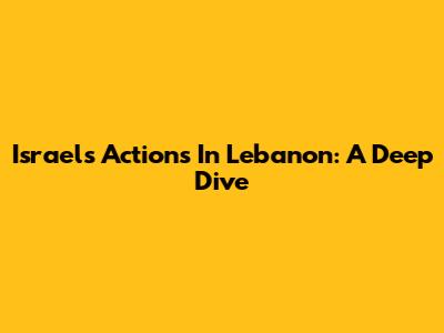 Israel's Actions In Lebanon: A Deep Dive