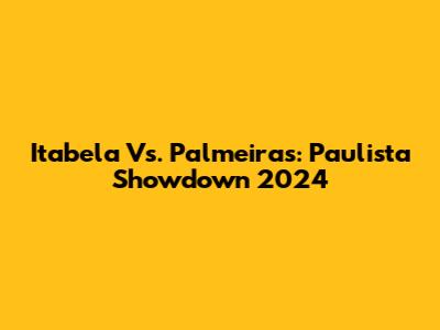 Itabela Vs. Palmeiras: Paulista Showdown 2024
