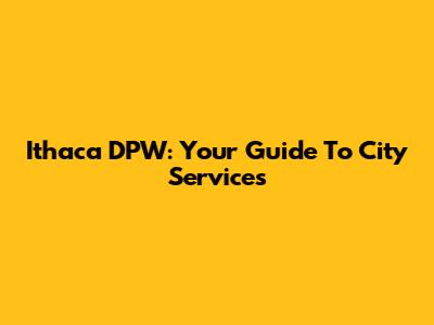 Ithaca DPW: Your Guide To City Services