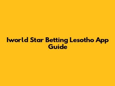 Iworld Star Betting Lesotho App Guide