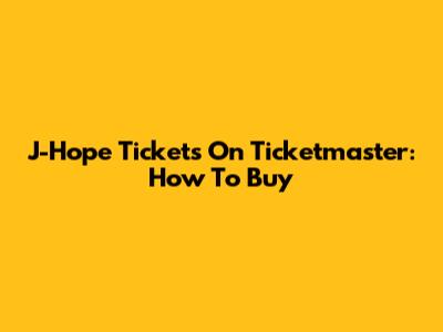 J-Hope Tickets On Ticketmaster: How To Buy