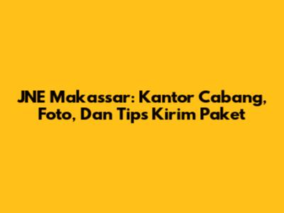 JNE Makassar: Kantor Cabang, Foto, Dan Tips Kirim Paket