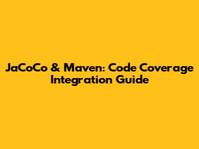 JaCoCo & Maven: Code Coverage Integration Guide