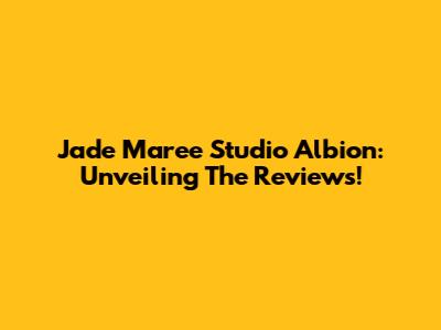 Jade Maree Studio Albion: Unveiling The Reviews!