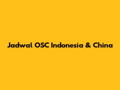 Jadwal OSC Indonesia & China