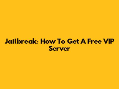 Jailbreak: How To Get A Free VIP Server