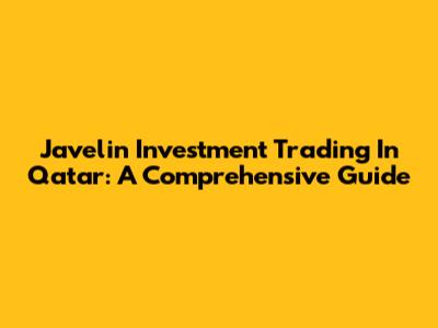 Javelin Investment Trading In Qatar: A Comprehensive Guide
