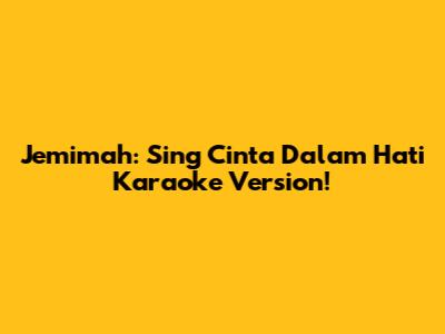 Jemimah: Sing "Cinta Dalam Hati" Karaoke Version!
