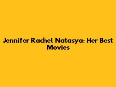 Jennifer Rachel Natasya: Her Best Movies