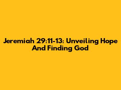 Jeremiah 29:11-13: Unveiling Hope And Finding God