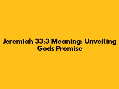Jeremiah 33:3 Meaning: Unveiling God's Promise