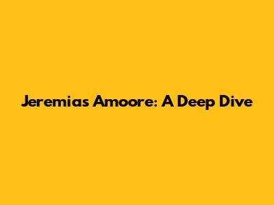 Jeremias Amoore: A Deep Dive