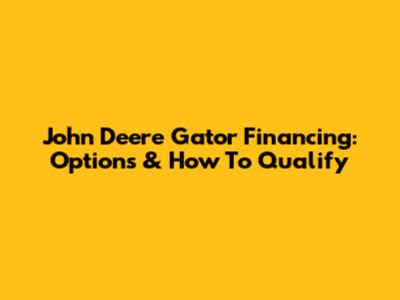 John Deere Gator Financing: Options & How To Qualify