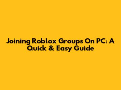 Joining Roblox Groups On PC: A Quick & Easy Guide