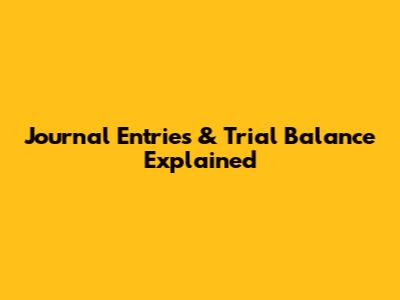 Journal Entries & Trial Balance Explained