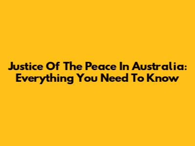 Justice Of The Peace In Australia: Everything You Need To Know