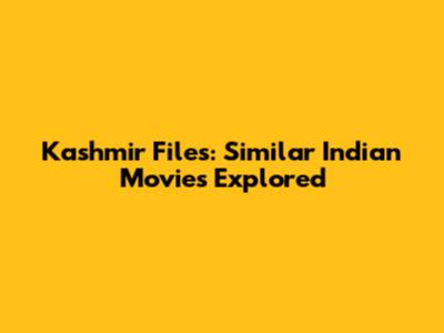 Kashmir Files: Similar Indian Movies Explored