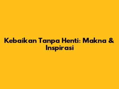 Kebaikan Tanpa Henti: Makna & Inspirasi