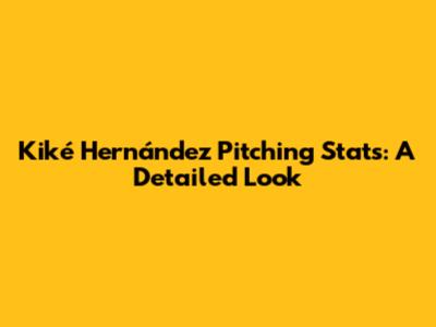 Kiké Hernández Pitching Stats: A Detailed Look