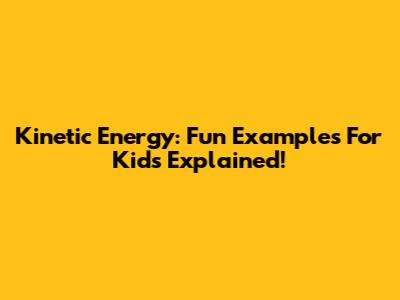 Kinetic Energy: Fun Examples For Kids Explained!