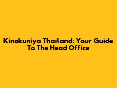 Kinokuniya Thailand: Your Guide To The Head Office