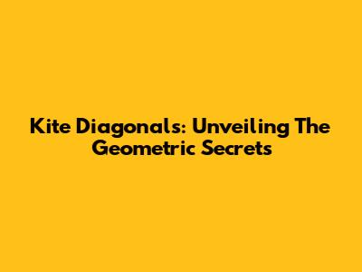 Kite Diagonals: Unveiling The Geometric Secrets