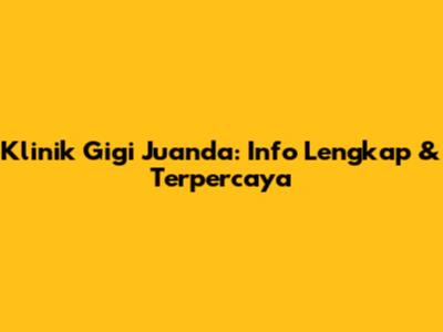 Klinik Gigi Juanda: Info Lengkap & Terpercaya