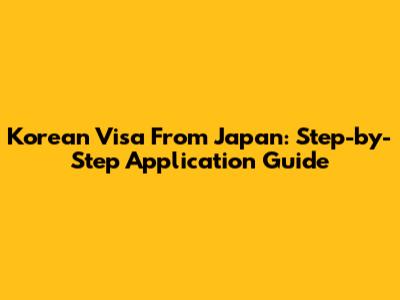 Korean Visa From Japan: Step-by-Step Application Guide
