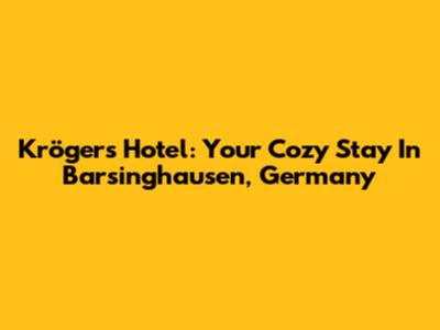 Krögers Hotel: Your Cozy Stay In Barsinghausen, Germany