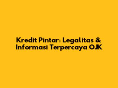 Kredit Pintar: Legalitas & Informasi Terpercaya OJK