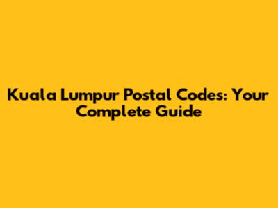 Kuala Lumpur Postal Codes: Your Complete Guide
