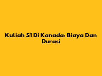 Kuliah S1 Di Kanada: Biaya Dan Durasi