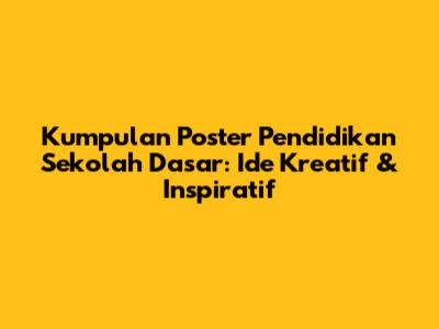Kumpulan Poster Pendidikan Sekolah Dasar: Ide Kreatif & Inspiratif