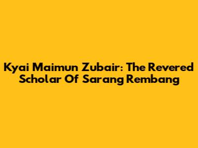 Kyai Maimun Zubair: The Revered Scholar Of Sarang Rembang