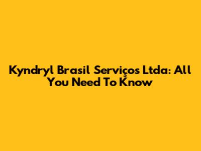 Kyndryl Brasil Serviços Ltda: All You Need To Know