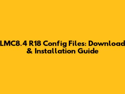 LMC8.4 R18 Config Files: Download & Installation Guide