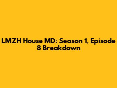LMZH House MD: Season 1, Episode 8 Breakdown