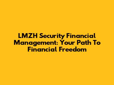 LMZH Security Financial Management: Your Path To Financial Freedom