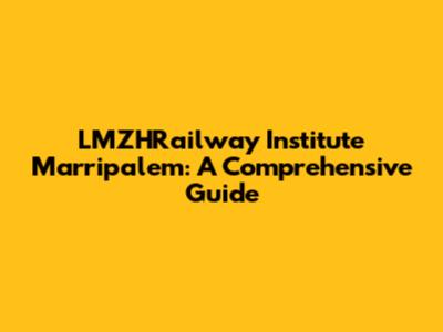 LMZHRailway Institute Marripalem: A Comprehensive Guide