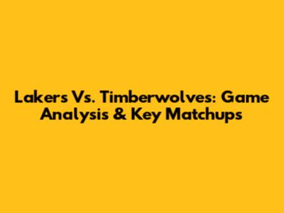 Lakers Vs. Timberwolves: Game Analysis & Key Matchups